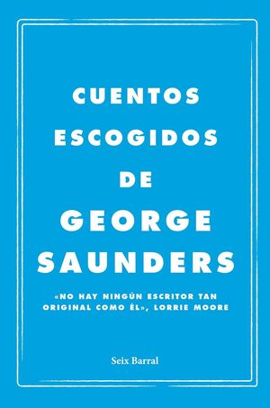 CUENTOS ESCOGIDOS DE GEORGE SAUNDERS