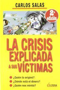 LA CRISIS EXPLICADA A SUS VÍCTIMAS : ¿QUIÉN LA ORIGINÓ? ¿DÓNDE ESTÁ EL DINERO? ¿QUIÉN NOS MINTIÓ?