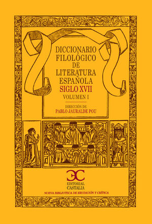 DICCIONARIO FILOLÓGICO DE LITERATURA ESPAÑOLA SIGLO XVII (VOL. 1)