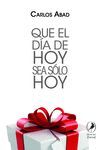 QUE EL DIA DE HOY SOLO SEA HOY